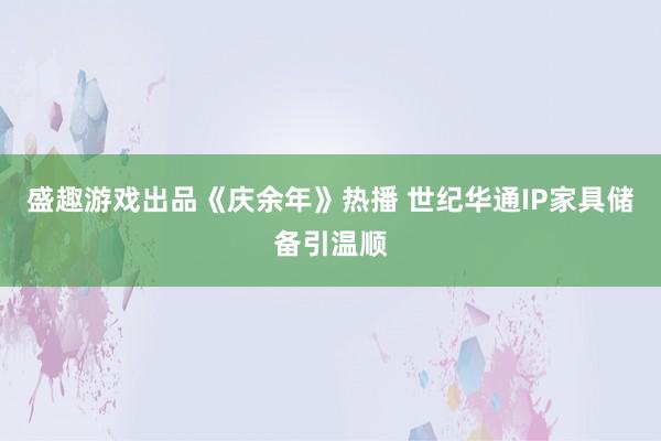 盛趣游戏出品《庆余年》热播 世纪华通IP家具储备引温顺