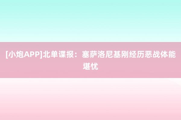 [小炮APP]北单谍报：塞萨洛尼基刚经历恶战体能堪忧