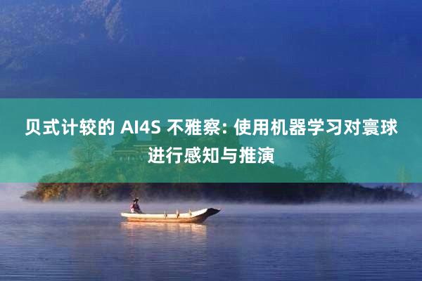 贝式计较的 AI4S 不雅察: 使用机器学习对寰球进行感知与推演